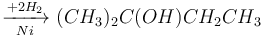  \ \xrightarrow [Ni]{+2H_2} \ (CH_3)_2C(OH)CH_2CH_3