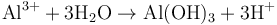 \rm \ Al^{3+} +3H_2O\rightarrow Al(OH)_3+3H^+