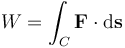  W = \int_C \mathbf{F} \cdot \mathrm{d} \mathbf{s}