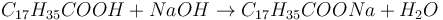 \ C_{17}H_{35}COOH+NaOH\rightarrow C_{17}H_{35}COONa+H_2O